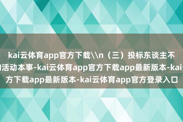 kai云体育app官方下载\n(三)投标东谈主不处于圮绝投入政府采购活动本事-kai云体育app官方下载app最新版本-kai云体育app官方登录入口