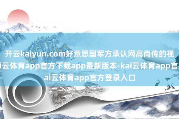 开云kaiyun.com好意思国军方承认网高尚传的视频属实-kai云体育app官方下载app最新版本-kai云体育app官方登录入口