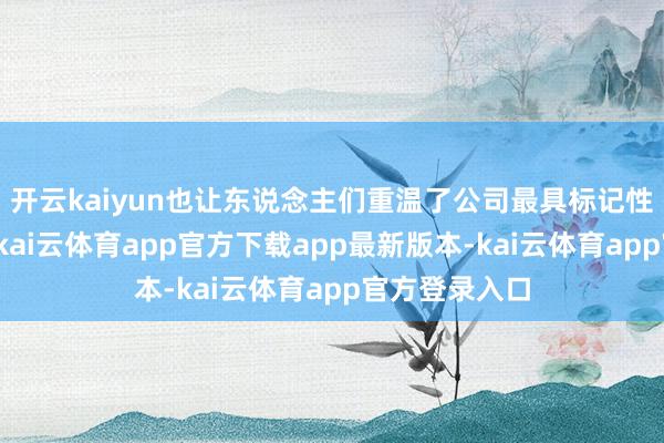 开云kaiyun也让东说念主们重温了公司最具标记性的筹划之一-kai云体育app官方下载app最新版本-kai云体育app官方登录入口
