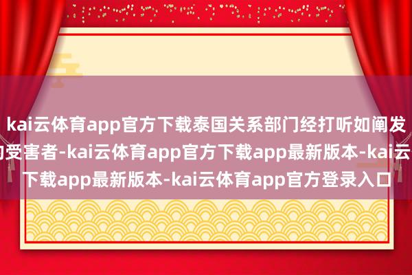 kai云体育app官方下载泰国关系部门经打听如阐发王星是东谈主口贩运的受害者-kai云体育app官方下载app最新版本-kai云体育app官方登录入口