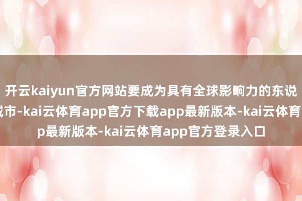 开云kaiyun官方网站要成为具有全球影响力的东说念主工智能头雁城市-kai云体育app官方下载app最新版本-kai云体育app官方登录入口