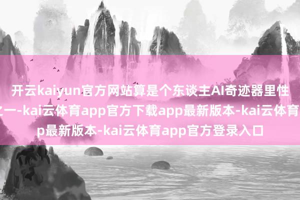 开云kaiyun官方网站算是个东谈主AI奇迹器里性价比最高的采纳之一-kai云体育app官方下载app最新版本-kai云体育app官方登录入口