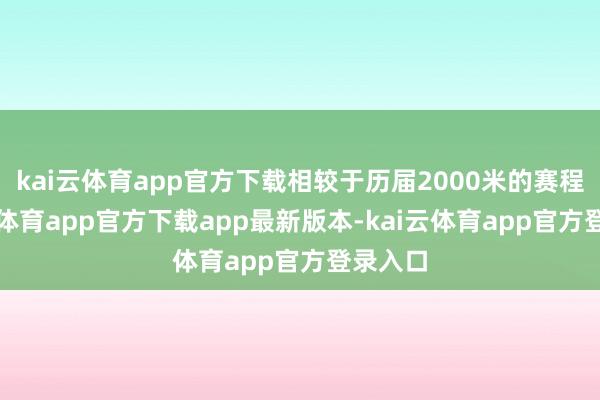kai云体育app官方下载相较于历届2000米的赛程-kai云体育app官方下载app最新版本-kai云体育app官方登录入口