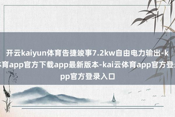 开云kaiyun体育告捷竣事7.2kw自由电力输出-kai云体育app官方下载app最新版本-kai云体育app官方登录入口