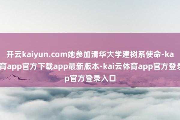 开云kaiyun.com她参加清华大学建树系使命-kai云体育app官方下载app最新版本-kai云体育app官方登录入口
