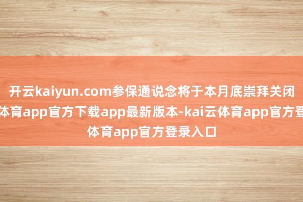开云kaiyun.com参保通说念将于本月底崇拜关闭-kai云体育app官方下载app最新版本-kai云体育app官方登录入口